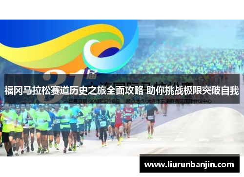 福冈马拉松赛道历史之旅全面攻略 助你挑战极限突破自我